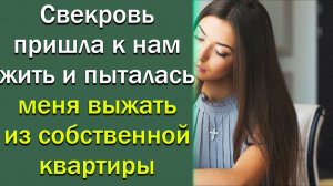 Свекровь пришла к нам жить и пыталась меня выжить из собственной квартиры