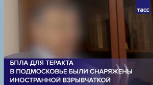 БПЛА для теракта в Подмосковье были снаряжены иностранной взрывчаткой