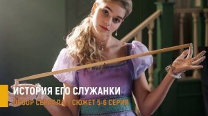 История его служанки 5-6 серия: как ревность Елены разрушает планы - разбор серий