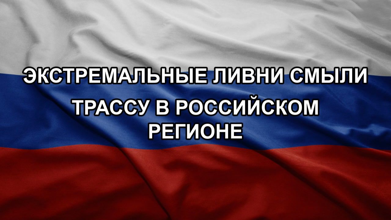 Экстремальные ливни смыли трассу в российском регионе