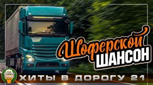 ШОФЕРСКОЙ ШАНСОН ❂ МУЗЫКА, С КОТОРОЙ КИЛОМЕТРЫ ЛЕТЯТ НЕЗАМЕТНО ❂ ПЕСНИ ДЛЯ ТЕХ КТО В ПУТИ ❂ 21 ❂