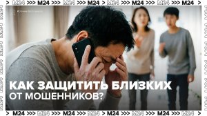 Как понять, что близкий попал под влияние мошенников — Москва 24