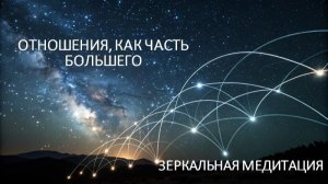 Зеркальная медитация. Отношения, как часть большего