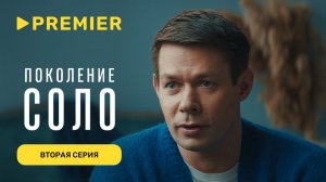 Поколение соло | Вторая серия | PREMIER