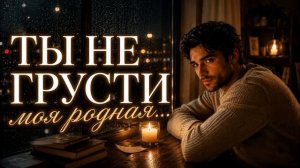 Музыка_между_Нами _ ТЫ НЕ ГРУСТИ  Моя родная    Душевная песня о любви, разлуке и надежде