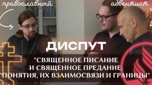 Диспут православных и адвентистов: «Писание и Предание: понятия, их взаимосвязи и границы»