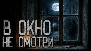 Не смотри в окно. Страшные истории на ночь. Мистика. Страшилки на ночь.
