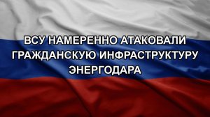 ВСУ намеренно атаковали гражданскую инфраструктуру Энергодара