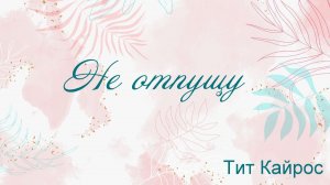 Не отпущу Тит Кайрос
