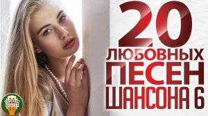 20 ЛЮБОВНЫХ ПЕСЕН ШАНСОНА КОТОРЫЕ СОГРЕЮТ ВАШЕ СЕРДЦЕ ❤ ПЛЕЙЛИСТ ДЛЯ ВЛЮБЛЕННЫХ ❤  ЧАСТЬ 6