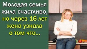Молодая семья жила счастливо, но через 16 лет жена узнала о том. что...