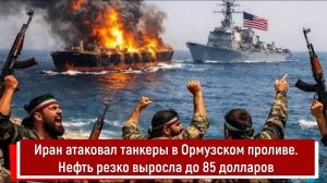 Иран атаковал танкеры в Ормузском проливе. Нефть резко выросла до 85 долларов