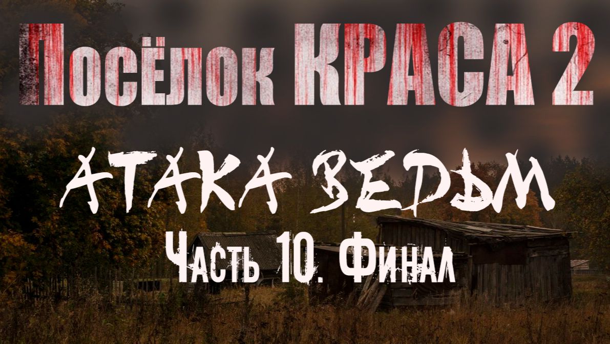 Страшные истории. ПОСЁЛОК КРАСА 2 - АТАКА ВЕДЬМ. Часть 10. ФИНАЛ. Мистика (Аудиокнига) смотреть онлайн