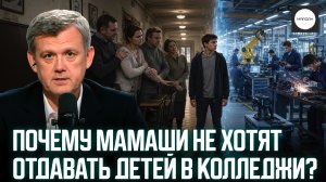 ПОЧЕМУ МАМАШИ НЕ ХОТЯТ ОТДАВАТЬ ДЕТЕЙ В КОЛЛЕДЖИ?