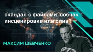 ШЕВЧЕНКО. Скандал с файлами Собчак. Инсценировка или нападение? Мнение Максима Шевченко.