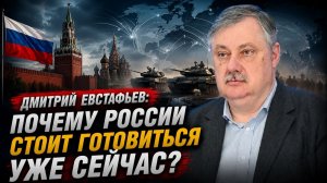 Дмитрий Евстафьев / Почему России стоит готовиться уже сейчас?