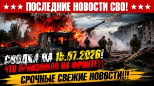 СВО на Украине - Сводка СВО на 15 Июля и Карта боевых действий сегодня 15.07.2026