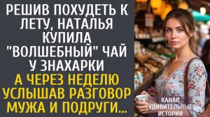 Истории из жизни Решив похудеть к лету, Наташа купила «волшебный» чай у знахарки… А услышав разговор