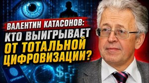 Валентин Катасонов кто выигрывает от тотальной цифровизации