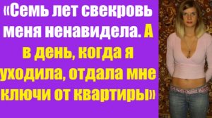 Истории из жизни | Аудио рассказы | «Семь лет свекровь меня ненавидела. А в   | Жизненные истории