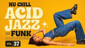 Acid Jazz Groove Vol. 37 ｜ Nu Jazz & Jazz Funk for Relaxed Moments