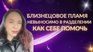Невыносимо быть в разделении с близнецовым пламенем! Как себе помочь