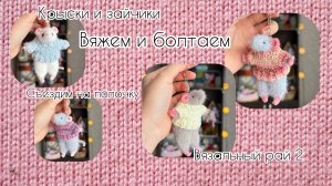 КРЫСКИ И ЗАЙЧИКИ | ВЯЖЕМ И БОЛТАЕМ| СЪЕЗДИМ НА ПОЛОЧКУ| вязовлог | вязальный рай 2