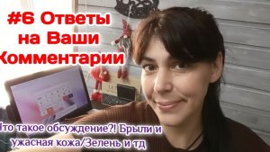 #6 Ответы на Ваши Комментарии/Что такое обсуждение?!Брыли и ужасная кожа.Зелень и тд