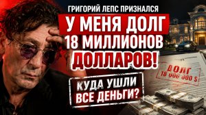 Григорий Лепс признался: «У меня ДОЛГ 18 миллионов долларов» — куда ушли все деньги?