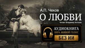 Аудиокнига. «О любви». А.П.Чехов.  Читает Владимир Антоник