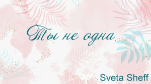 Ты не одна Sveta Sheff
