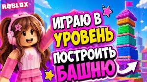 Играю в Roblox  уровень построить башню
