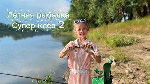 Летняя рыбалка. Супер клёв, продолжение!