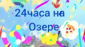 3 часть Путешествие 24часа на озере. 🤡