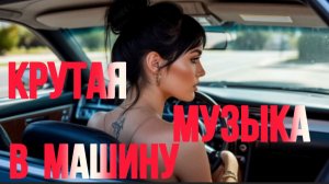 *** ЛУЧШИЕ ХИТЫ В МАШИНУ ***  КРУТАЯ МУЗЫКА - ВАМ ПОНРАВИТСЯ *** КЛАССНАЯ КЛУБНАЯ МУЗЫКА ***