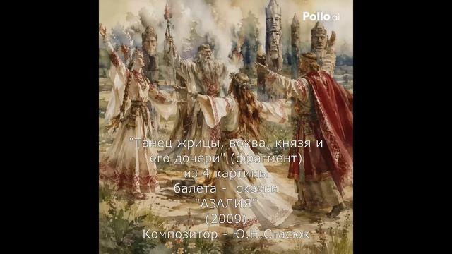 "Танец жрицы, волхва мужчины, девицы и князя"  фрагмент из балета-сказки "Азалия" Ю.Н.Стасюка