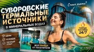 Суворовские термальные источники | Почему сюда едут со всей России? Наш честный обзор
