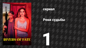 Реки судьбы 1 серия «Видео» (сериал, 2025)