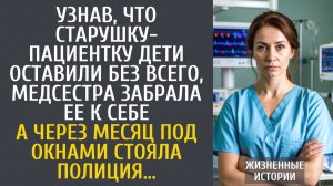 Истории из жизни Узнав, что старушку-пациентку дети оставили без всего, медсестра забрала ее к себе…