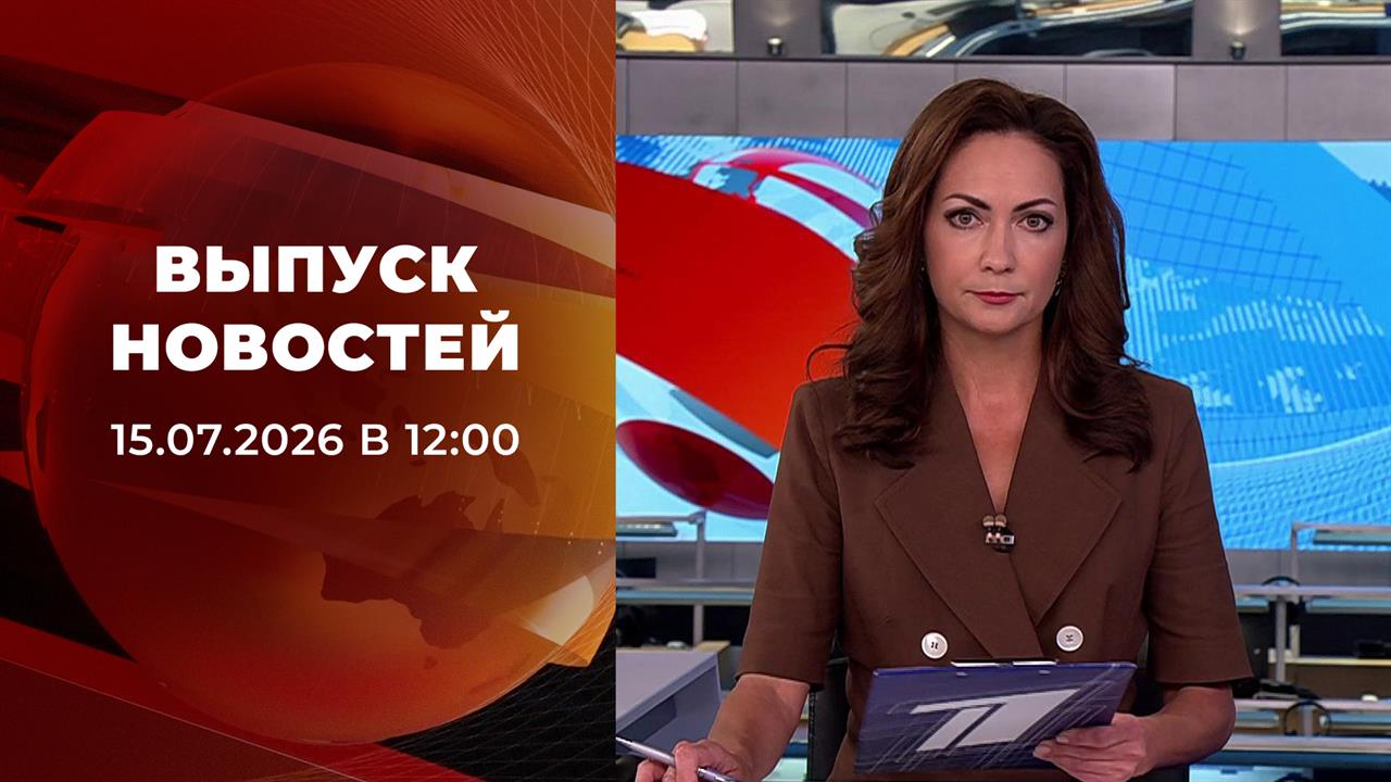 Выпуск новостей в 12:00 от 15.07.2026 смотреть онлайн