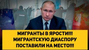 МИГРАНТЫ В ЯРОСТИ!!! МИГРАНТСКУЮ ДИАСПОРУ ПОСТАВИЛИ НА МЕСТО!!!