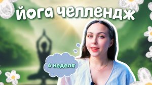 ЙОГА ЧЕЛЛЕНДЖ 90 ДНЕЙ | НЕДЕЛЯ 6