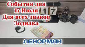 События дня 17.07.26 Для всех знаков Зодиака/Таро Прогноз/ ЛЕНОРМАН