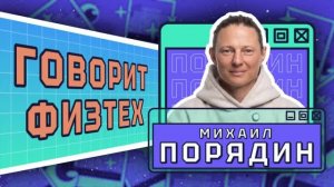 Выпуск «Говорит физтех». Михаил Порядин