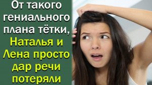 От такого гениального плана тетки, Наталья и Лена просто дар речи потеряли