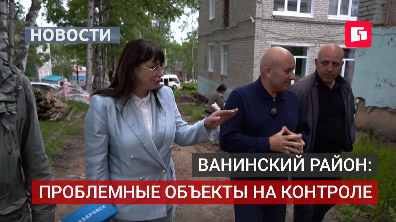 Проблемные объекты Ванинского района проверил Сергей Кравчук.16/07/2026