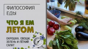Философия еды. Что я ем летом. Коза или не коза? Окрошка, овощи, зелень и легкий итальянский салат.