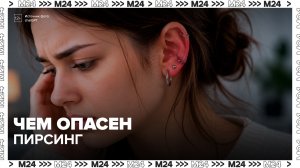 Врач рассказала об опасных последствиях пирсинга - Москва 24