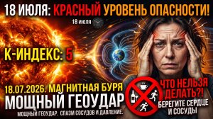 18 июля: Мощный геоудар. Магнитная буря сегодня. Что категорически нельзя делать.