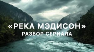 «Река Мэдисон» - разбор сериала, много семейных сценариев к обсуждению!